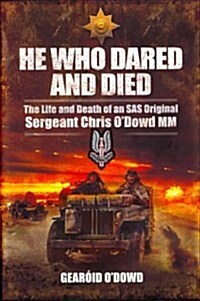 He Who Dared and Died : The Life and Death of a SAS Original, Sergeant Chris ODowd, MM (Hardcover)