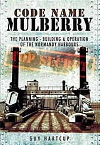 Code Name Mulberry: the Planning Building and Operation of the Normandy Harbours (Paperback)