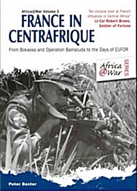 France in Centrafrique : From Bokassa and Operation Barracude to the Days of Eufor (Paperback)