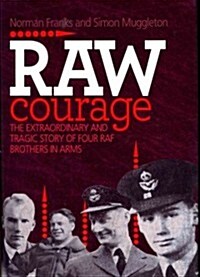 Raw Courage : The Extraordinary and Tragic Story of Four RAF Brothers in Arms (Hardcover)