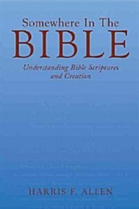 Somewhere in the Bible: Understanding Bible Scriptures and Creation (Hardcover)