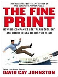 The Fine Print: How Big Companies Use Plain English to Rob You Blind (Audio CD, Library)