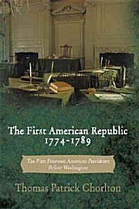 The First American Republic 1774-1789: The First Fourteen American Presidents Before Washington (Hardcover)