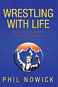 Wrestling with Life: Stories of My Life Immersed in the Sport of Wrestling (Hardcover)