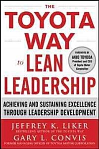 The Toyota Way to Lean Leadership:  Achieving and Sustaining Excellence through Leadership Development (Hardcover)