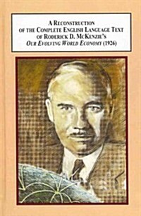 A Reconstruction of the Complete English Language Text of Roderick D. McKenzies Our Evolving World Economy (1926) (Hardcover)