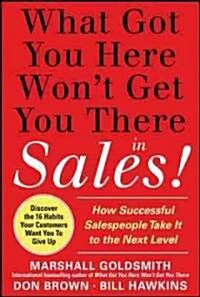 What Got You Here Wont Get You There in Sales: How Successful Salespeople Take It to the Next Level (Hardcover)