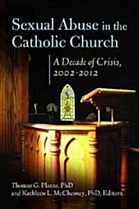 Sexual Abuse in the Catholic Church: A Decade of Crisis, 2002?2012 (Hardcover)