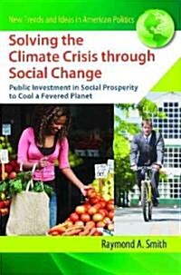 Solving the Climate Crisis Through Social Change: Public Investment in Social Prosperity to Cool a Fevered Planet (Hardcover)