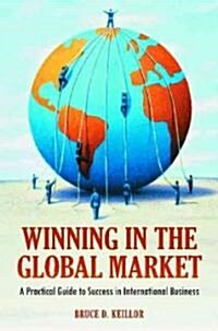 Winning in the Global Market: A Practical Guide to International Business Success (Hardcover)