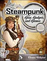 Steampunk Gear, Gadgets, and Gizmos: A Makers Guide to Creating Modern Artifacts (Paperback)