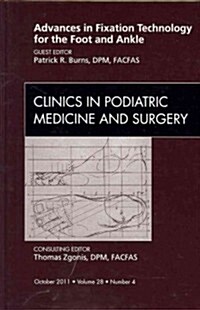 Advances in Fixation Technology for the Foot and Ankle, an Issue of Clinics in Podiatric Medicine and Surgery (Hardcover)