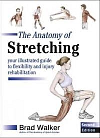 The Anatomy of Stretching, Second Edition: Your Illustrated Guide to Flexibility and Injury Rehabilitation (Paperback, 2)