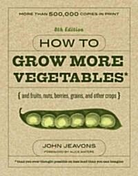How to Grow More Vegetables: And Fruits, Nuts, Berries, Grains, and Other Crops Than You Ever Thought Possible on Less Land Than You Can Imagine (Paperback, 8)
