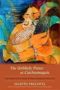 The Unlikely Peace at Cuchumaquic: The Parallel Lives of People as Plants: Keeping the Seeds Alive (Hardcover)