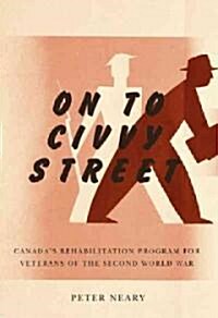 On to Civvy Street: Canadas Rehabilitation Program for Veterans of the Second World War (Hardcover)