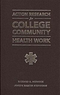 Action Research for College Community Health Work: Getting Out, Going Into and Giving Back (Hardcover)