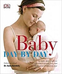 Baby Day by Day: In-Depth, Daily Advice on Your Baby S Growth, Care, and Development in the First (Hardcover)
