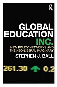 Global Education Inc. : New Policy Networks and the Neoliberal Imaginary (Paperback)