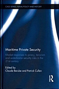 Maritime Private Security : Market Responses to Piracy, Terrorism and Waterborne Security Risks in the 21st Century (Hardcover)