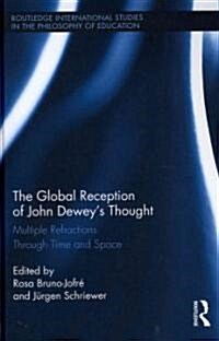 The Global Reception of John Deweys Thought : Multiple Refractions Through Time and Space (Hardcover)