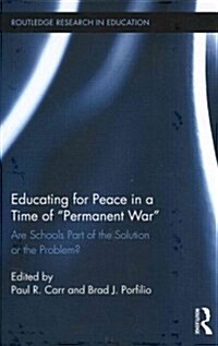 Educating for Peace in a Time of Permanent War : Are Schools Part of the Solution or the Problem? (Hardcover)