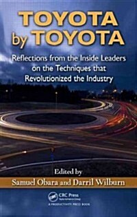 Toyota by Toyota: Reflections from the Inside Leaders on the Techniques That Revolutionized the Industry                                               (Hardcover)