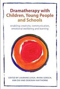 Dramatherapy with Children, Young People and Schools : Enabling Creativity, Sociability, Communication and Learning (Hardcover)