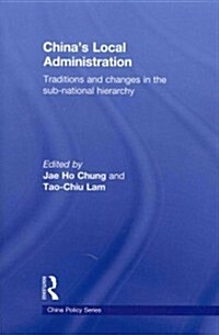 Chinas Local Administration : Traditions and Changes in the Sub-National Hierarchy (Paperback)