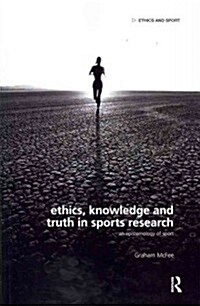 Ethics, Knowledge and Truth in Sports Research : An Epistemology of Sport (Paperback)