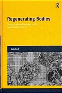 Regenerating Bodies : Tissue and Cell Therapies in the Twenty-first Century (Hardcover)