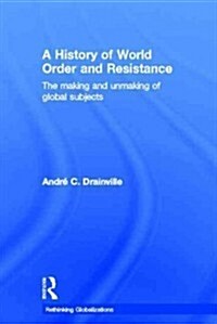 A History of World Order and Resistance : The Making and Unmaking of Global Subjects (Hardcover)