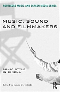 Music, Sound and Filmmakers : Sonic Style in Cinema (Paperback)