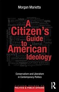 A Citizens Guide to American Ideology : Conservatism and Liberalism in Contemporary Politics (Paperback)