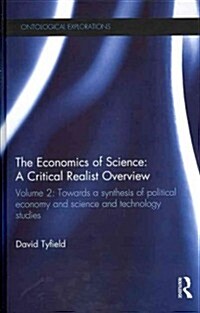 The Economics of Science: A Critical Realist Overview : Volume 2: Towards a Synthesis of Political Economy and Science and Technology Studies (Hardcover)