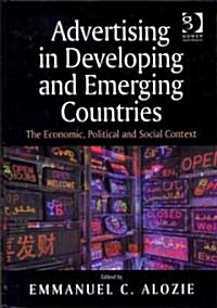 Advertising in Developing and Emerging Countries : The Economic, Political and Social Context (Hardcover)