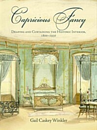 Capricious Fancy: Draping and Curtaining the Historic Interior, 18-193 (Hardcover)