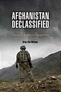 Afghanistan Declassified: A Guide to Americas Longest War (Hardcover)