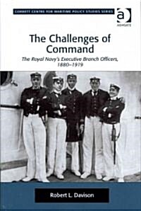 The Challenges of Command : The Royal Navys Executive Branch Officers, 1880-1919 (Hardcover)