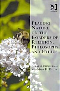 Placing Nature on the Borders of Religion, Philosophy and Ethics (Hardcover)