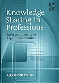 Knowledge Sharing in Professions : Roles and Identity in Expert Communities (Hardcover)