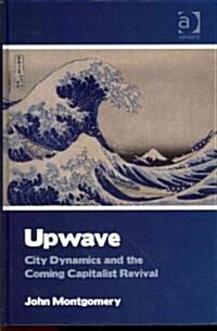 Upwave : City Dynamics and the Coming Capitalist Revival (Hardcover)