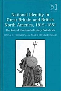 National Identity in Great Britain and British North America, 1815-1851 : The Role of Nineteenth-century Periodicals (Hardcover)