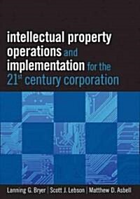 Intellectual Property Operations and Implementation in the 21st Century Corporation (Hardcover)
