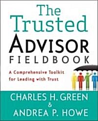 The Trusted Advisor Fieldbook: A Comprehensive Toolkit for Leading with Trust (Paperback)