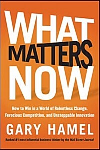 [중고] What Matters Now: How to Win in a World of Relentless Change, Ferocious Competition, and Unstoppable Innovation                                  