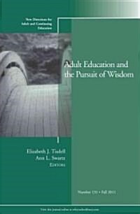 Adult Education and the Pursuit of Wisdom: New Directions for Adult and Continuing Education, Number 131 (Paperback)