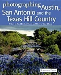 Photographing Austin, San Antonio and the Texas Hill Country: Where to Find Perfect Shots and How to Take Them (Paperback)