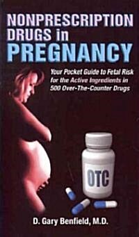 Nonprescription Drugs in Pregnancy: Your Pocket Guide to Fetal Risk for the Active Ingredients in 500 Over-The-Counter Drugs (Paperback)