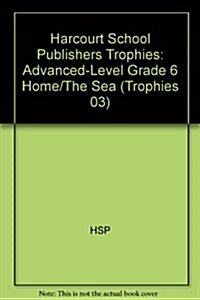 Harcourt School Publishers Trophies: Advanced-Level Grade 6 Home/The Sea (Hardcover)